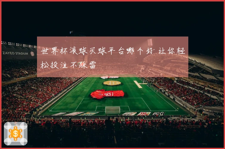 世界杯滚球买球平台哪个好 让你轻松投注不踩雷